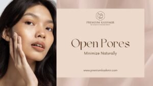 Read more about the article Naturally Minimize Open Pores with Premium Kashmir’s Skincare Products