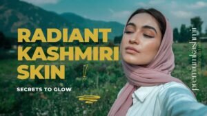 Read more about the article How to Achieve Radiant Kashmiri Skin: Secrets from the Valley